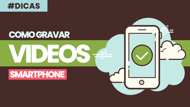 Como gravar vídeo no smartphone? Os Principais e Cruciais Pontos